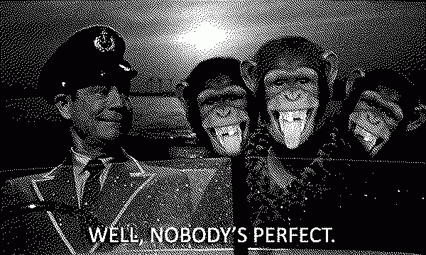 "Well, nobody's perfect"